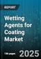 Wetting Agents for Coating Market by Molecular Structure, Application Type, Industry Vertical, Production Stage, Functional Property, Source Type, Regulatory Compliance, Innovation Level - Global Forecast to 2030 - Product Thumbnail Image