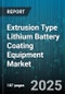 Extrusion Type Lithium Battery Coating Equipment Market by Technology Integration, Battery Chemistry, Equipment Type, Process Efficiency, Application Industry, Material Compatibility, Operational Scale, Quality Assurance, Safety Compliance - Global Forecast to 2030 - Product Thumbnail Image