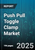 Push Pull Toggle Clamp Market by Product Application, Industry Vertical, Customer Type, Price Range, Material Composition, Installation and Maintenance, Distribution Channel, Technology Integration - Global Forecast to 2030- Product Image