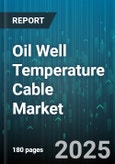 Oil Well Temperature Cable Market by End User Industries, Product Specifications, Application Environments, Cable Configurations, Performance Parameters, Installation Methodologies, Regulatory Compliance - Global Forecast to 2030- Product Image
