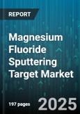 Magnesium Fluoride Sputtering Target Market by Application (Display Panels, Optical Coatings, Semiconductors), Deposition Technology (DC Magnetron, Ion Beam, RF Magnetron), Form Factor, Purity Grade, Target Shape - Global Forecast 2025-2030- Product Image