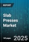 Slab Presses Market - Global Forecast 2025-2030 - Product Thumbnail Image