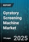 Gyratory Screening Machine Market by Application (Aggregates, Coal, Metals & Minerals), Machine Type (Portable, Stationary), Screen Media, Operation, Capacity, Technology - Global Forecast 2025-2030 - Product Thumbnail Image