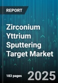 Zirconium Yttrium Sputtering Target Market by Application, Material Type, End User Industry, Sputtering Technology, Form Factor, Purity Grade - Global Forecast 2025-2030- Product Image