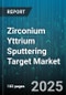 Zirconium Yttrium Sputtering Target Market by Application, Material Type, End User Industry, Sputtering Technology, Form Factor, Purity Grade - Global Forecast 2025-2030 - Product Image