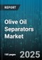 Olive Oil Separators Market by Type (Centrifugal, Gravity), End User (Commercial, Industrial, Municipal), Capacity, Technology, Distribution Channel, Installation Type - Global Forecast 2025-2030 - Product Thumbnail Image