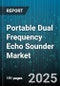 Portable Dual Frequency Echo Sounder Market by End User (Aquaculture, Commercial Fishing, Defense & Security), Application (Bathymetric Surveying, Biomass Estimation, Navigation), Deployment Mode, Water Depth, Distribution Channel - Global Forecast 2025-2030 - Product Thumbnail Image