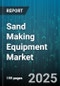 Sand Making Equipment Market - Global Forecast 2025-2030 - Product Thumbnail Image