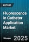Fluorescence in Catheter Application Market by Product Type, Catheter Type, Light Source Technology, Dye Type, Application, End User - Global Forecast 2025-2030 - Product Thumbnail Image