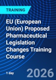 EU (European Union) Proposed Pharmaceutical Legislation Changes Training Course (ONLINE EVENT: January 19, 2026)- Product Image