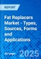 Fat Replacers Market - Types, Sources, Forms and Applications - Product Image