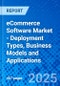 eCommerce Software Market - Deployment Types, Business Models and Applications - Product Thumbnail Image