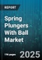 Spring Plungers With Ball Market by Industry Vertical, Product Application, Material Composition, Operational Performance, Customer Demographics, Distribution Channels, Price Tier, Product Life Cycle - Global Forecast to 2030 - Product Thumbnail Image