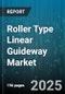 Roller Type Linear Guideway Market by Application Areas, Component Types, Maintenance Strategies, Machine Integration, Performance Specifications - Global Forecast to 2030 - Product Image