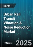 Urban Rail Transit Vibration & Noise Reduction Market by Technology Innovation, Infrastructure Modernization, System Integration, Operational Efficiency, Regulatory and Safety Compliance - Global Forecast to 2030- Product Image