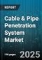 Cable & Pipe Penetration System Market by Application Industry, Material Composition, Installation Methods, Cable and Pipe Types, Component Aspects - Global Forecast to 2030 - Product Thumbnail Image