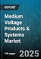 Medium Voltage Products & Systems Market by Technology Type, Application Area, Product Type, Safety and Regulatory Compliance, Installation Process, System Integration and Control, Lifecycle Management, Operational Efficiency and Energy Saving - Global Forecast to 2030 - Product Thumbnail Image
