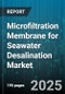 Microfiltration Membrane for Seawater Desalination Market by Membrane Composition, Process Technology, Operational Mode, Installation Type, Application Industry, Performance Attributes, Maintenance and Durability, Innovation Level, Process Integration - Global Forecast to 2030 - Product Image