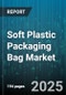 Soft Plastic Packaging Bag Market by End Use Industries, Packaging Solutions, Material Composition, Processing Technologies, Sustainability Focus, Supply Chain Dynamics, Application Trends, Regulatory Compliance - Global Forecast to 2030 - Product Thumbnail Image