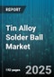 Tin Alloy Solder Ball Market - Global Forecast to 2030 - Product Image