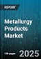 Metallurgy Products Market by Material Composition (Alloy Materials, Composite Materials, Pure Metals), Manufacturing Processes (Casting Methods, Forming Processes, Machining Processes), Performance Characteristics, Quality Control, Environmental Impact - Global Forecast to 2030 - Product Thumbnail Image