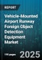 Vehicle-Mounted Airport Runway Foreign Object Detection Equipment Market by Technology (Camera, Hybrid Systems, Infrared), Application (Maintenance Monitoring, Operational Safety, Runway Inspection), Components, Integration, End Users - Global Forecast to 2030 - Product Thumbnail Image