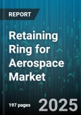 Retaining Ring for Aerospace Market by Aerospace Application Use, Material Composition, Operational Conditions, Manufacturing Process, Design and Performance, Durability and Maintenance - Global Forecast to 2030- Product Image