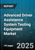 Advanced Driver Assistance System Testing Equipment Market by Sensor Evaluation, System Validation, Performance Analysis, Human Machine Interaction, Communication Assessment, Simulation and Modeling, Safety Protocols - Global Forecast to 2030- Product Image