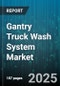 Gantry Truck Wash System Market by Market Demand, Technology and Innovation, Operational Efficiency, System Performance, Industrial Adoption, Environmental Impact, Cost Structure, Service Provision - Global Forecast to 2030 - Product Thumbnail Image
