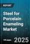 Steel for Porcelain Enameling Market by Material Composition, Process Engineering, Product Lifecycle, Quality Assurance, Innovation Trends, Regulatory Compliance, Supply Chain Management - Global Forecast to 2030 - Product Thumbnail Image