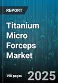 Titanium Micro Forceps Market - Global Forecast 2025-2030- Product Image