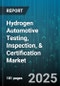 Hydrogen Automotive Testing, Inspection, & Certification Market by Service Type, Fuel Cell Type, Component Tested, Vehicle Type, End User - Global Forecast 2025-2030 - Product Thumbnail Image