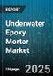 Underwater Epoxy Mortar Market by Application Area, Material Property, Industry Sectors, Deployment Technique, Formulation Composition, Repair Conditions, Performance Requirement, Installation Environment, Operational Complexity, Technical Advancements - Global Forecast to 2030 - Product Thumbnail Image