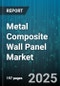 Metal Composite Wall Panel Market by Material Composition, Panel Structure, Functional Performance, Application Industry, Installation Method, Design Aesthetics, Environmental Attributes, Manufacturing Technique - Global Forecast to 2030 - Product Thumbnail Image