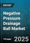Negative Pressure Drainage Ball Market by Product Type, Technology Integration, Application Domain, Material Composition, End User Industry, Operating Environment - Global Forecast to 2030 - Product Thumbnail Image