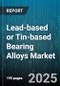 Lead-based or Tin-based Bearing Alloys Market by Material Composition, Technical Attributes, Application Industry, Manufacturing Process, Environmental Considerations, Innovation and Technology - Global Forecast to 2030 - Product Thumbnail Image