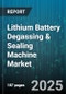 Lithium Battery Degassing & Sealing Machine Market by Product Category, Battery Application, Production Scale, Technology Integration, Operation Mode, Industry Vertical - Global Forecast to 2030 - Product Thumbnail Image