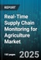 Real-Time Supply Chain Monitoring for Agriculture Market by Component (Hardware, Services, Software), Technology (AI & Machine Learning, Big Data Analytics, Blockchain), Deployment Mode, Application, End User - Global Forecast 2025-2030 - Product Thumbnail Image
