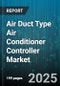 Air Duct Type Air Conditioner Controller Market by Consumer Type, Installation Type, Control Technology, Energy Optimization, Communication Protocol, User Interface, Intelligent Features, Integration Structure - Global Forecast to 2030 - Product Thumbnail Image