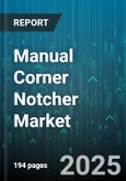 Manual Corner Notcher Market by Industry Vertical, Application Category, Product Specifications, Customer Type, Distribution Channel, Purchase Behavior - Global Forecast to 2030- Product Image
