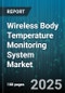 Wireless Body Temperature Monitoring System Market by Application Environment, Customer Type, Technology Integration, Health Condition Monitoring, Distribution Channels - Global Forecast to 2030 - Product Thumbnail Image