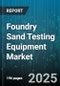 Foundry Sand Testing Equipment Market by Product Category, Technology Advancement, Application Domain, Testing Method Category, Service Integration, Industry Adoption Stage - Global Forecast to 2030 - Product Thumbnail Image