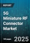 5G Miniature RF Connector Market by Product Category, Technology Specifications, Application Fields, End User Industries, Manufacturing Process, Market Trends, Installation Methods - Global Forecast to 2030 - Product Image