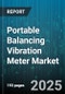 Portable Balancing Vibration Meter Market by Technology Platform, Application Field, End User Industry, Product Specification, Connectivity Option, Portability Characteristics - Global Forecast to 2030 - Product Thumbnail Image