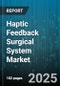 Haptic Feedback Surgical System Market by System Capabilities, Surgical Specialties, Application Settings, User Demographic, Technology Integration, Device Attributes, Safety Standards, Economic Considerations, Innovation Driver, Market Needs Analysis - Global Forecast to 2030 - Product Thumbnail Image