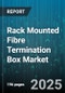 Rack Mounted Fibre Termination Box Market by Product Functionality, Material Composition, Industry Application, Installation Environment, Compliance Standards, Integration Capability, Lifecycle Stage, Performance Specification - Global Forecast to 2030 - Product Thumbnail Image