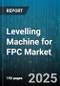 Levelling Machine for FPC Market by Product Features, Technology Architecture, Application Use Cases, End User Industries, Performance Metrics, Process Automation, System Integration, Component Compatibility - Global Forecast to 2030 - Product Thumbnail Image