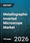 Metallographic Inverted Microscope Market - Global Forecast 2026-2032 - Product Thumbnail Image