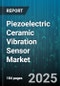 Piezoelectric Ceramic Vibration Sensor Market by Application, Industry Vertical, Technology, Installation Method, Output Signal, Performance Metrics, Operating Conditions, Integration Approach, Customer Type - Global Forecast to 2030 - Product Thumbnail Image