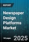 Newspaper Design Platforms Market by Platform Type, Deployment Model, User Demographics, Content Format Support, Integration Capabilities, Pricing Models, Target Industry, Customization Level, Scalability Options, Security Features - Global Forecast to 2030 - Product Thumbnail Image